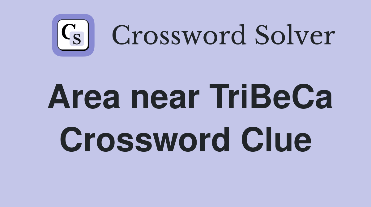 Area near TriBeCa Crossword Clue