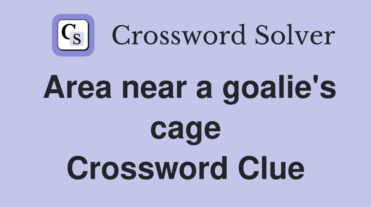 Area near a goalie's cage Crossword Clue