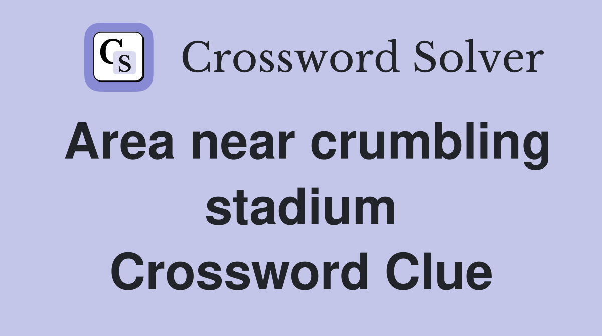 Area near crumbling stadium Crossword Clue