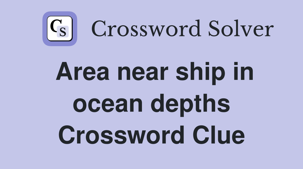 Area near ship in ocean depths Crossword Clue