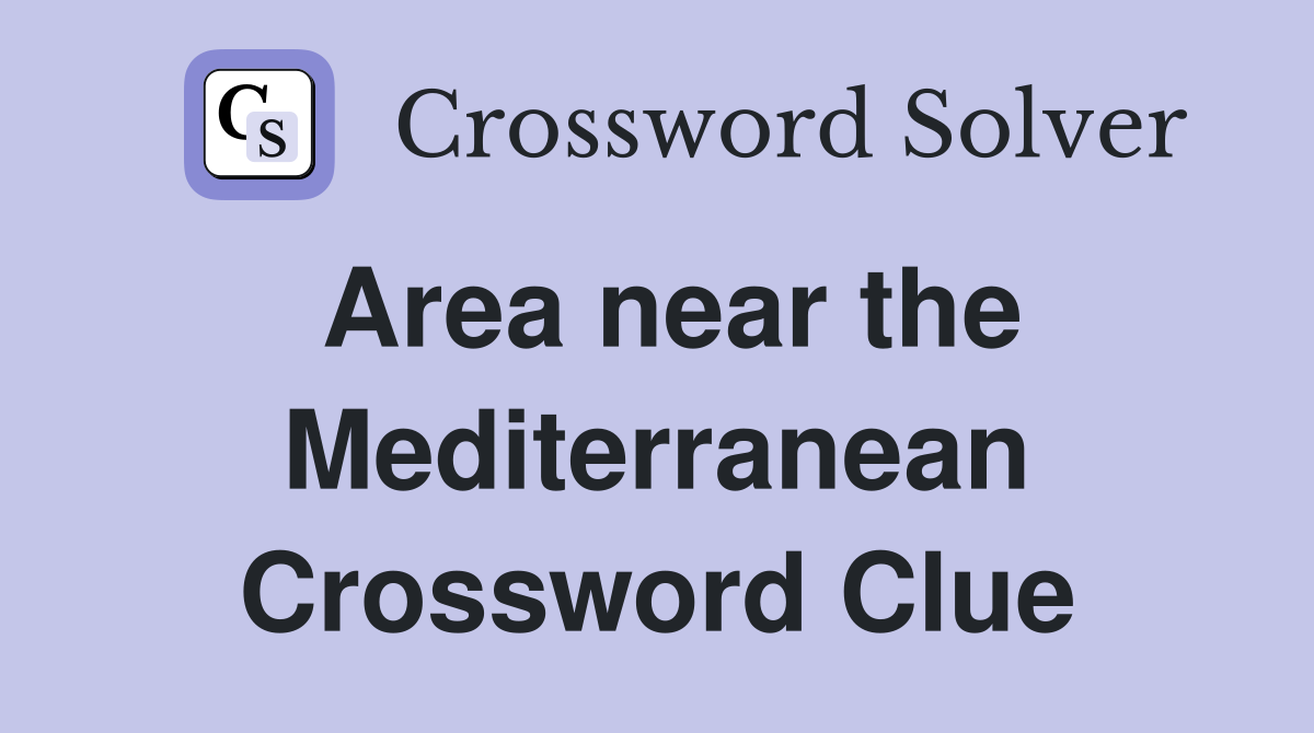 Area near the Mediterranean Crossword Clue