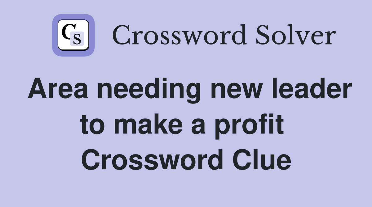 Area needing new leader to make a profit  Crossword Clue
