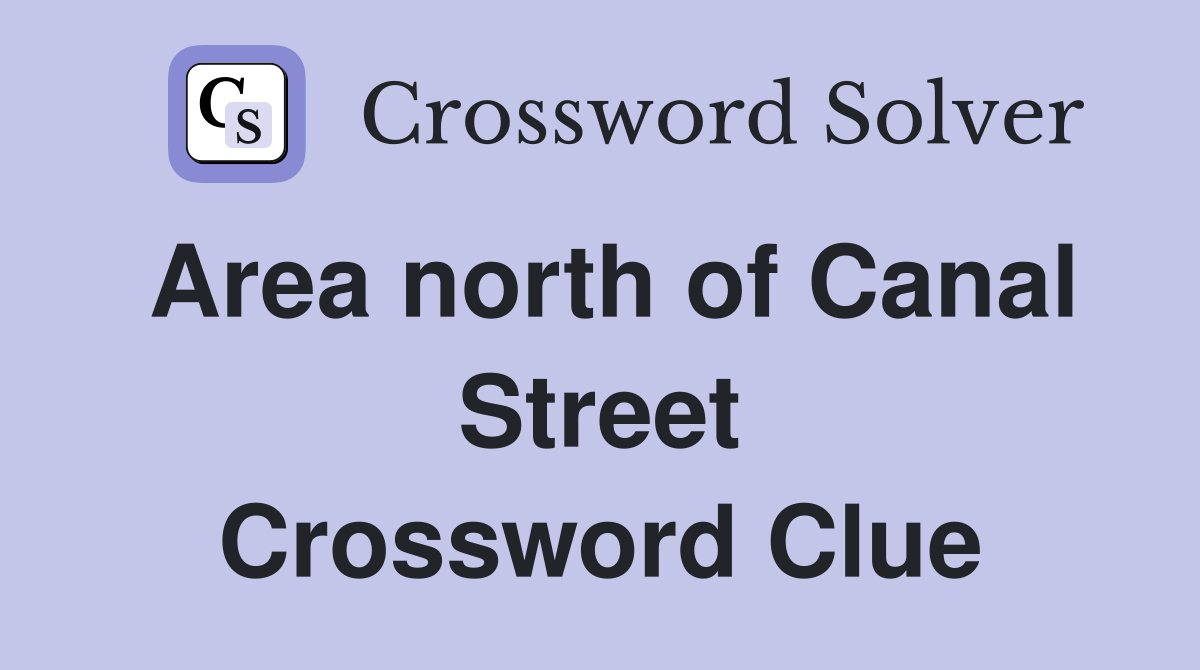 Area north of Canal Street Crossword Clue