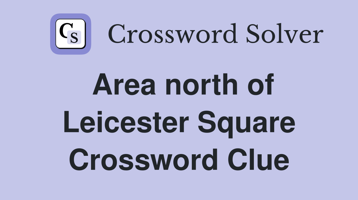 Area north of Leicester Square Crossword Clue