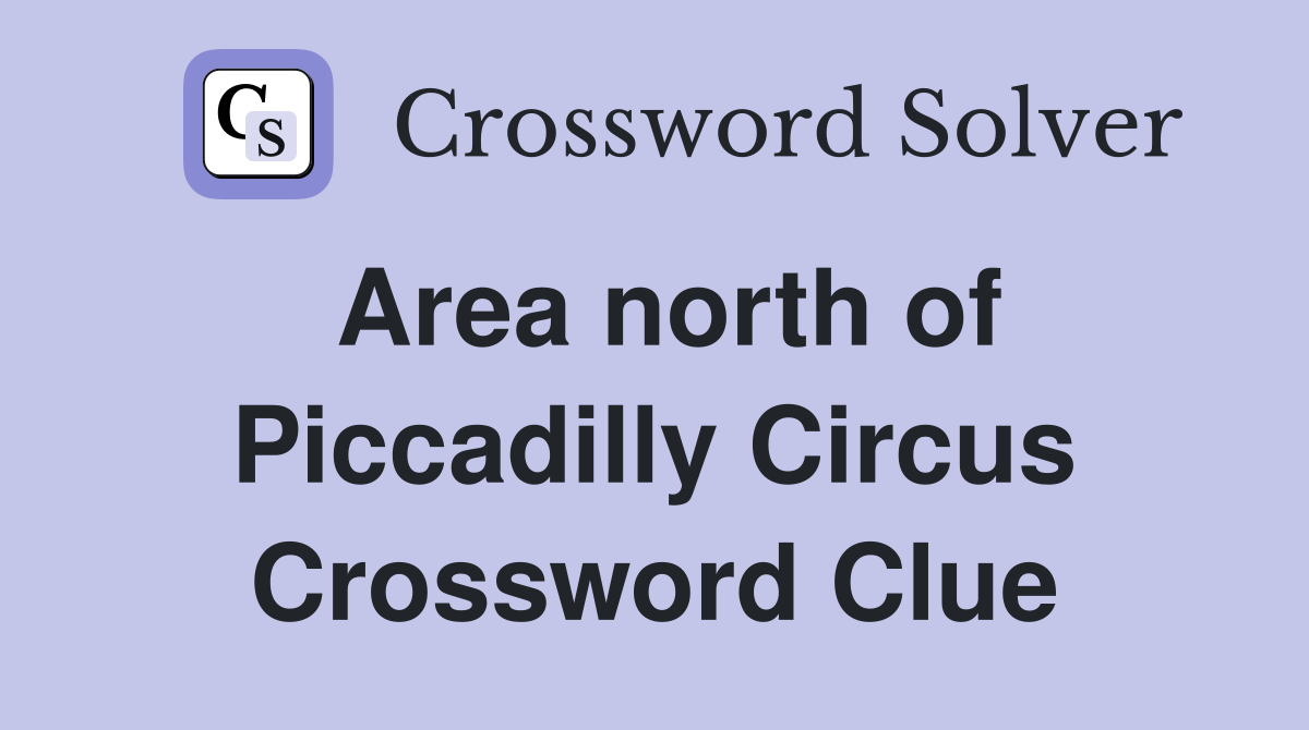 Area north of Piccadilly Circus Crossword Clue
