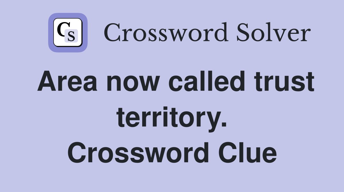 Area now called trust territory. Crossword Clue