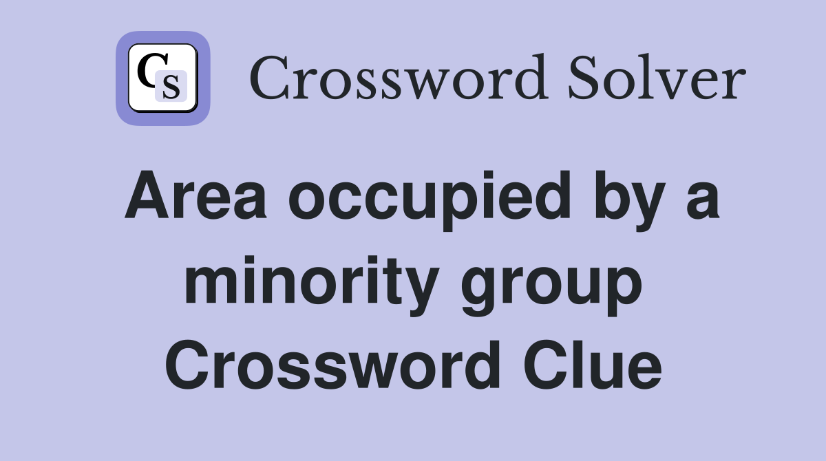Area occupied by a minority group Crossword Clue
