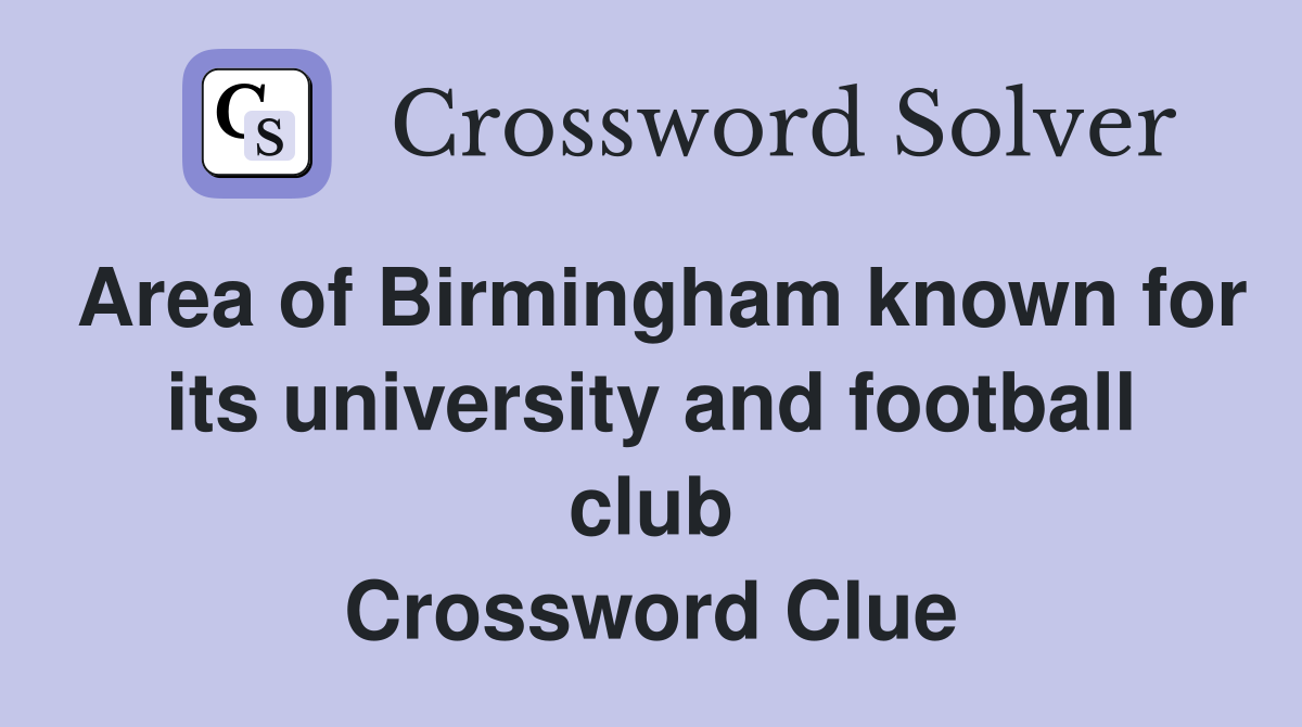 Area of Birmingham known for its university and football club Crossword Clue