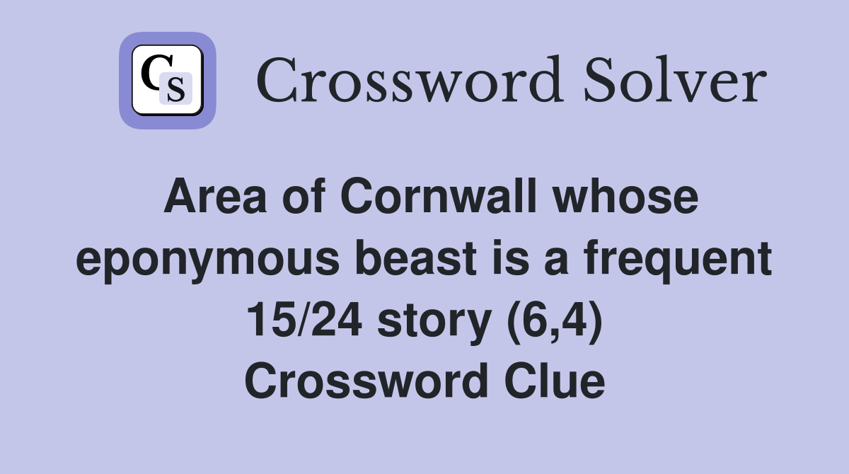 Area of Cornwall whose eponymous beast is a frequent 15/24 story (6,4) Crossword Clue