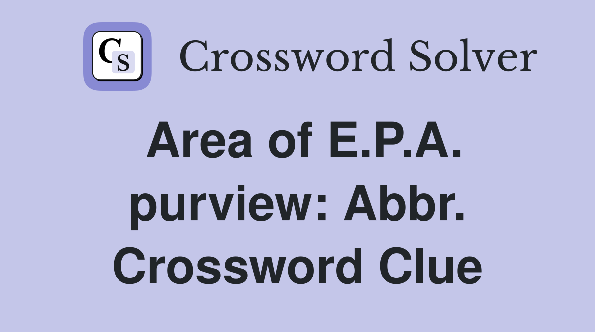 Area of E.P.A. purview: Abbr. Crossword Clue