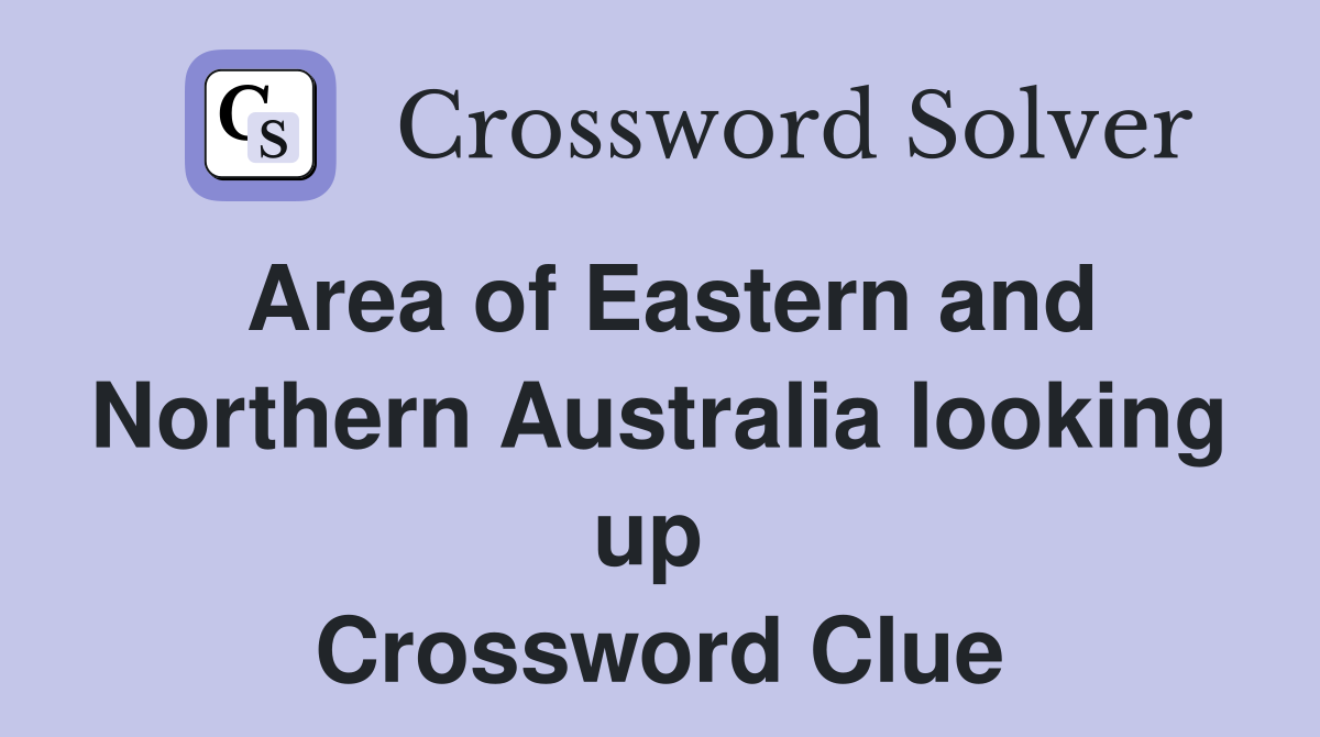 Area of Eastern and Northern Australia looking up  Crossword Clue