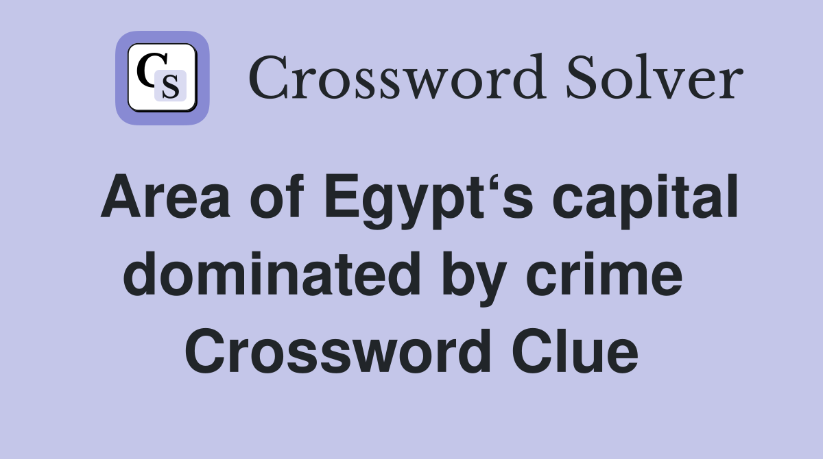 Area of Egypt‘s capital dominated by crime  Crossword Clue