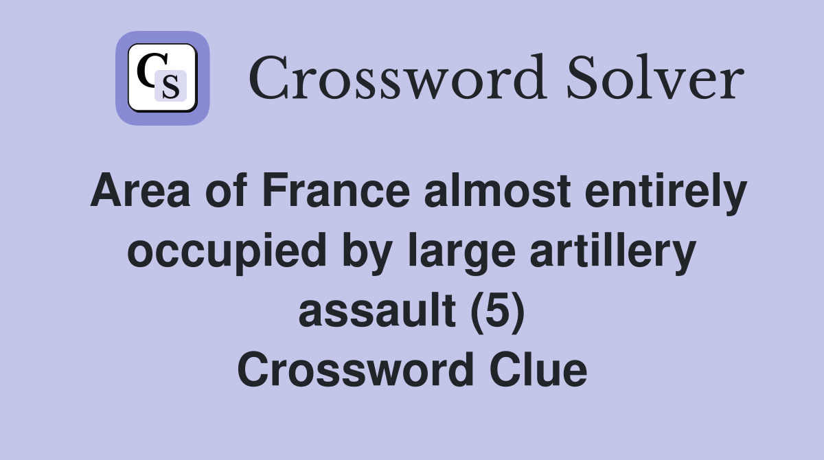 Area of France almost entirely occupied by large artillery assault (5) Crossword Clue