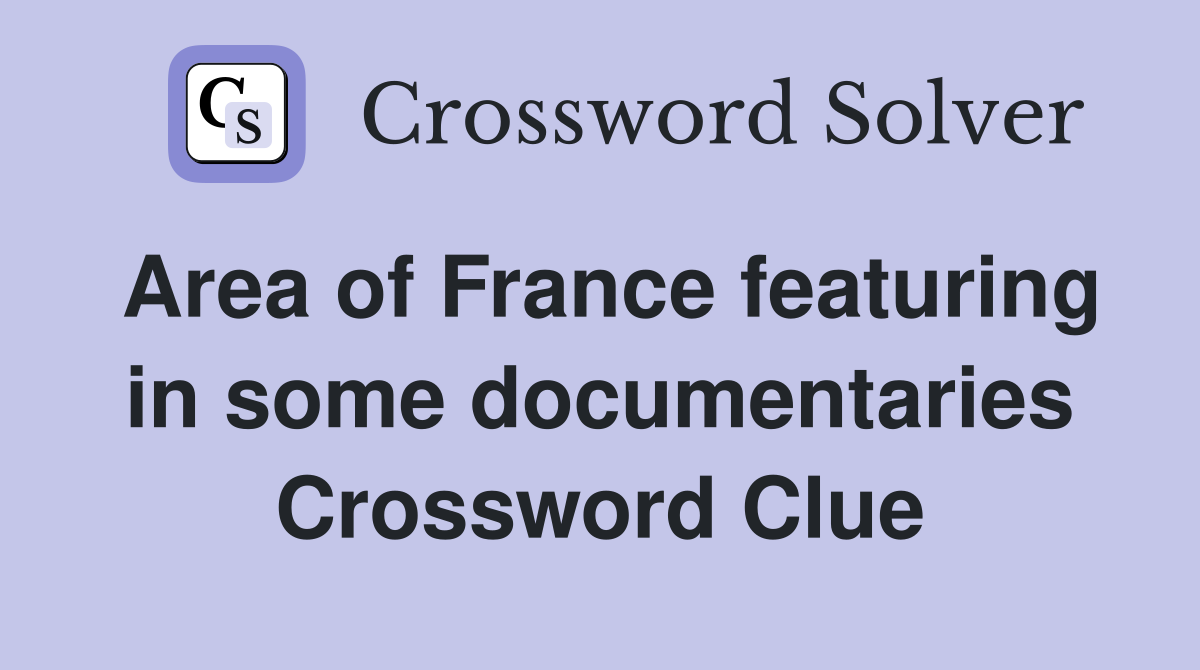 Area of France featuring in some documentaries Crossword Clue