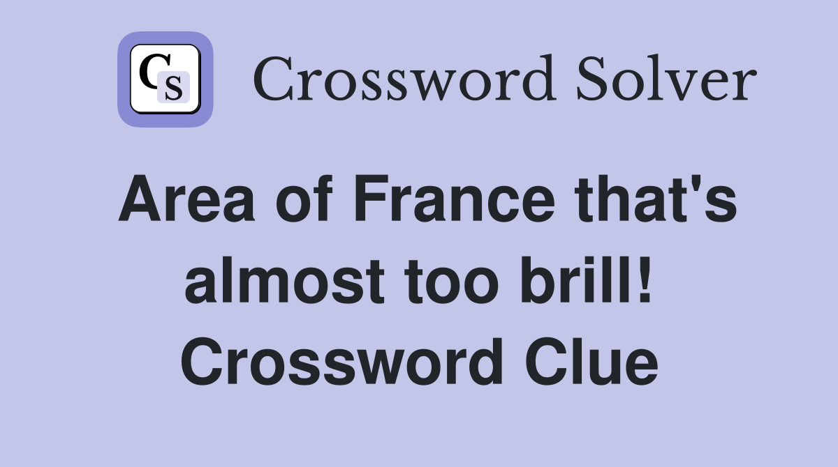 Area of France that's almost too brill! Crossword Clue