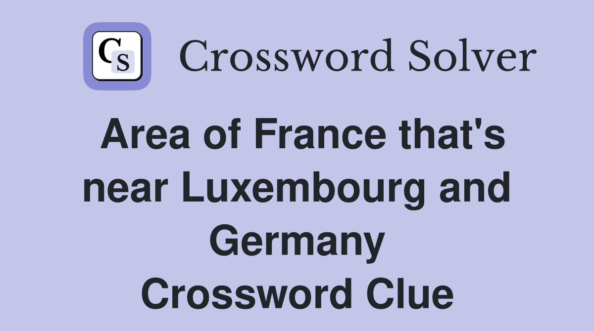 Area of France that's near Luxembourg and Germany Crossword Clue