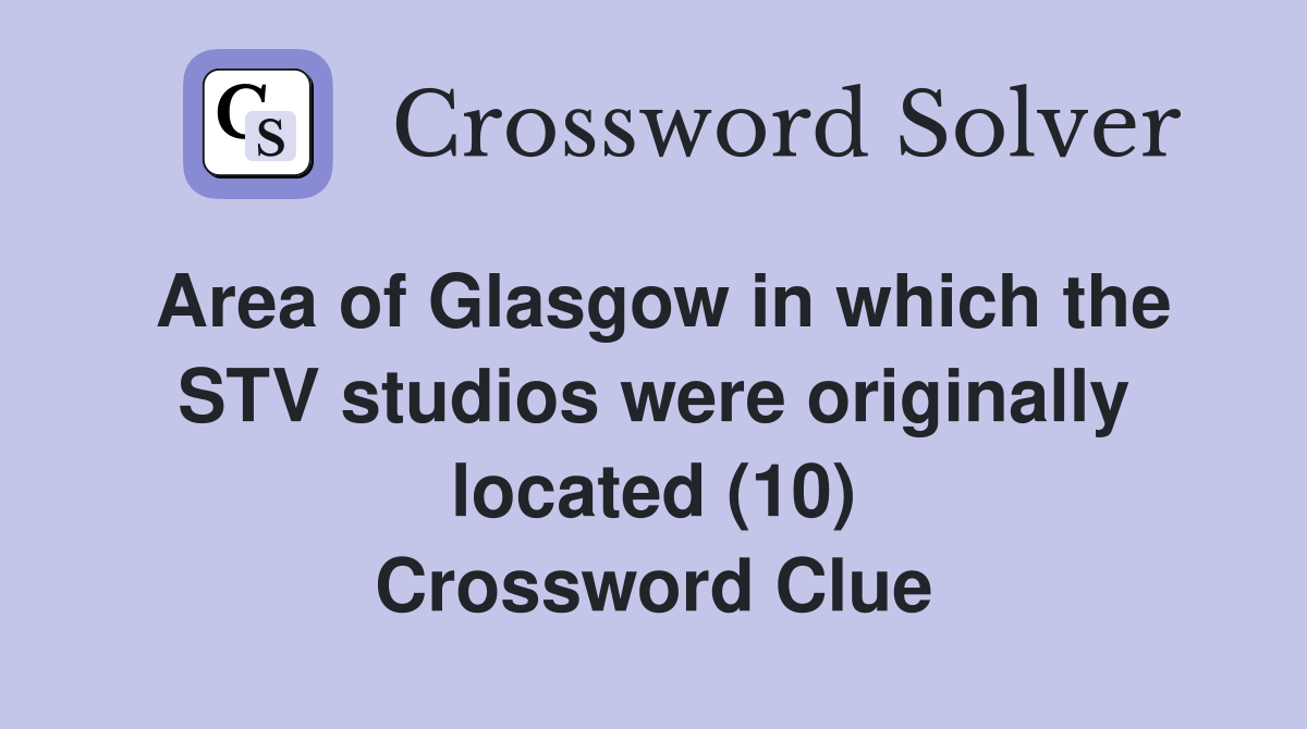 Area of Glasgow in which the STV studios were originally located (10) Crossword Clue