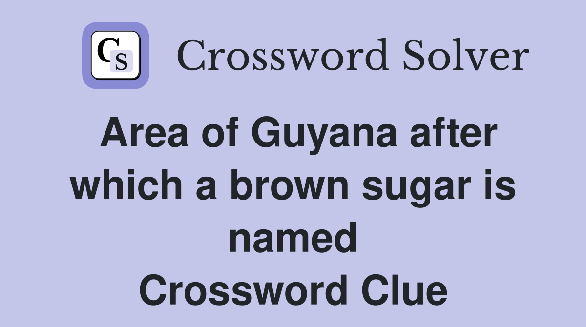 Area of Guyana after which a brown sugar is named Crossword Clue