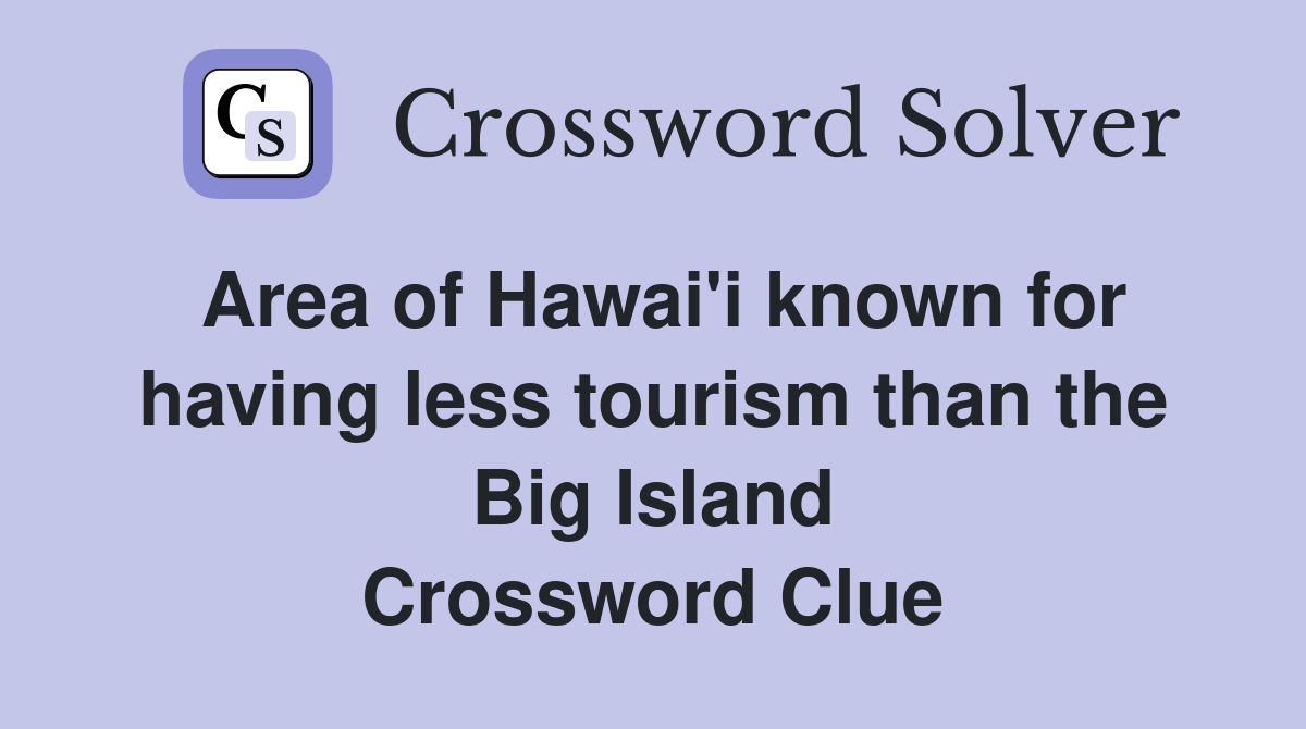 Area of Hawai'i known for having less tourism than the Big Island Crossword Clue