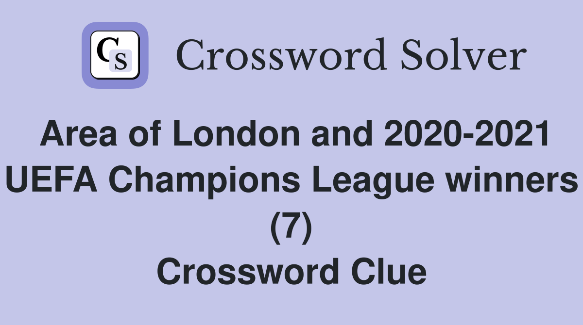 Area of London and 2020-2021 UEFA Champions League winners (7) Crossword Clue