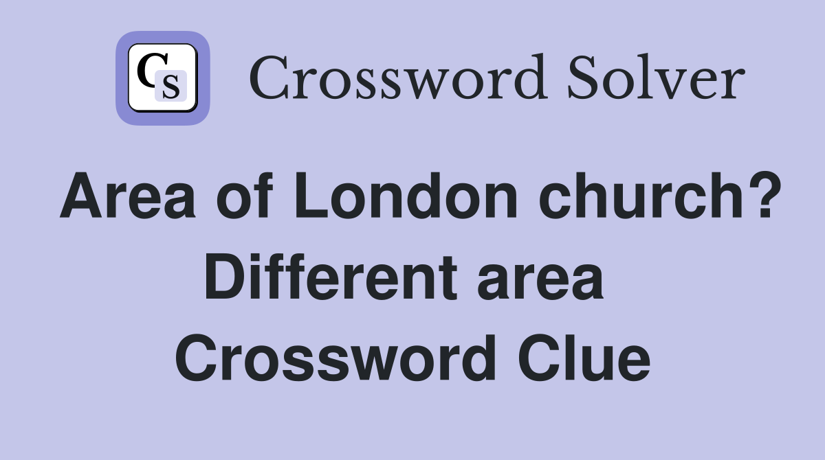Area of London church? Different area  Crossword Clue