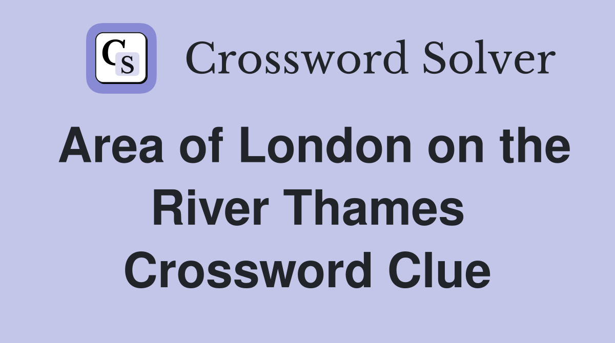 Area of London on the River Thames Crossword Clue