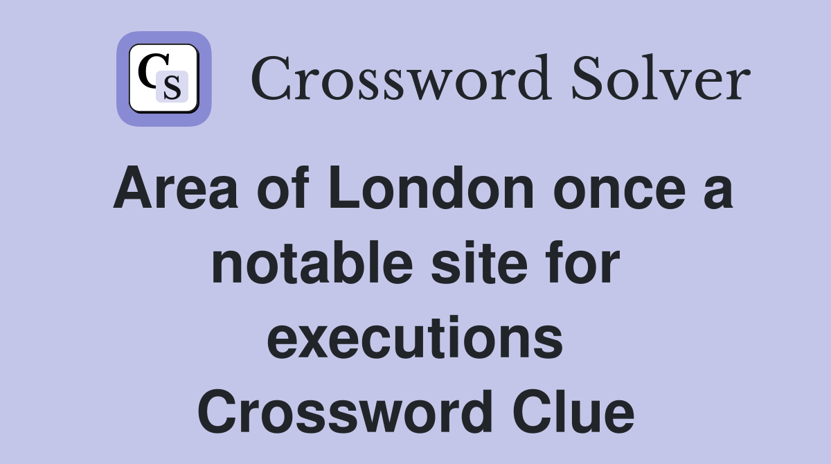 Area of London once a notable site for executions Crossword Clue