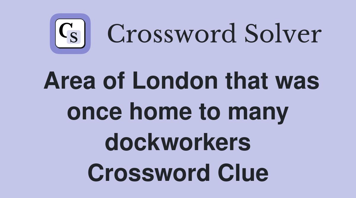 Area of London that was once home to many dockworkers Crossword Clue