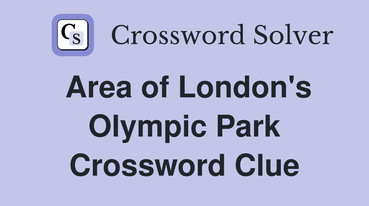 Area of London's Olympic Park Crossword Clue