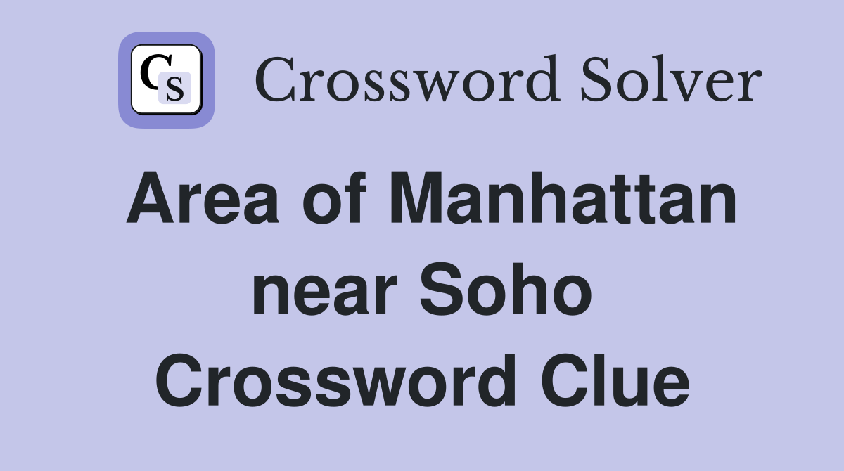 Area of Manhattan near Soho Crossword Clue