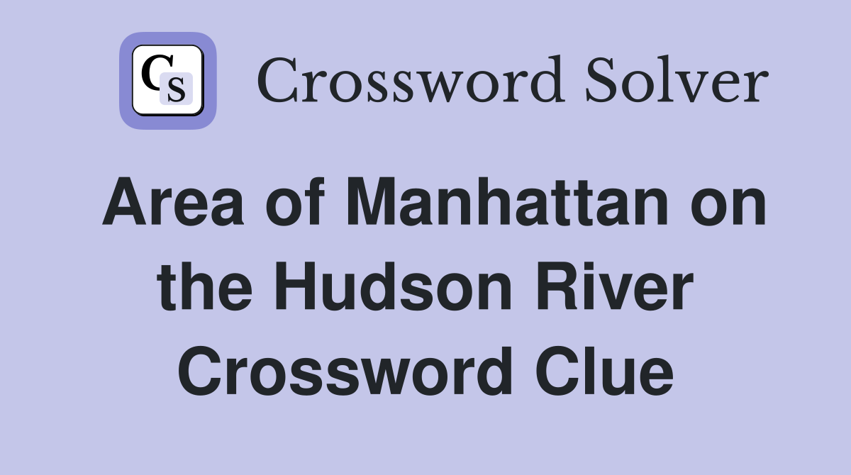 Area of Manhattan on the Hudson River Crossword Clue