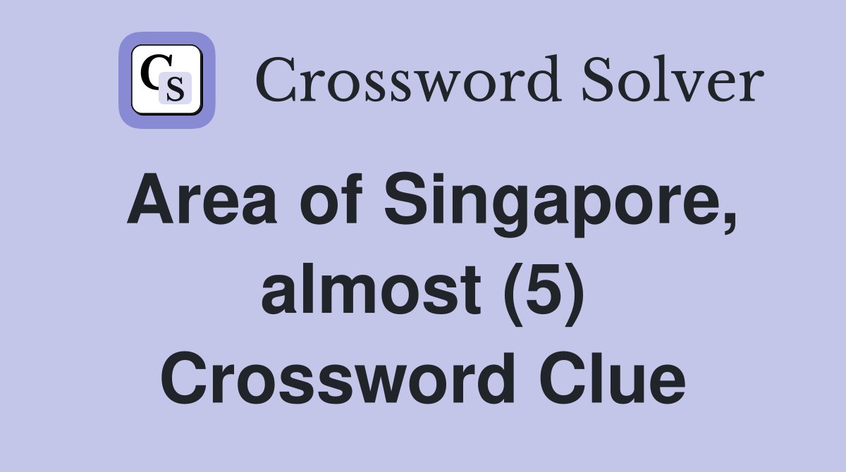 Area of Singapore, almost (5) Crossword Clue