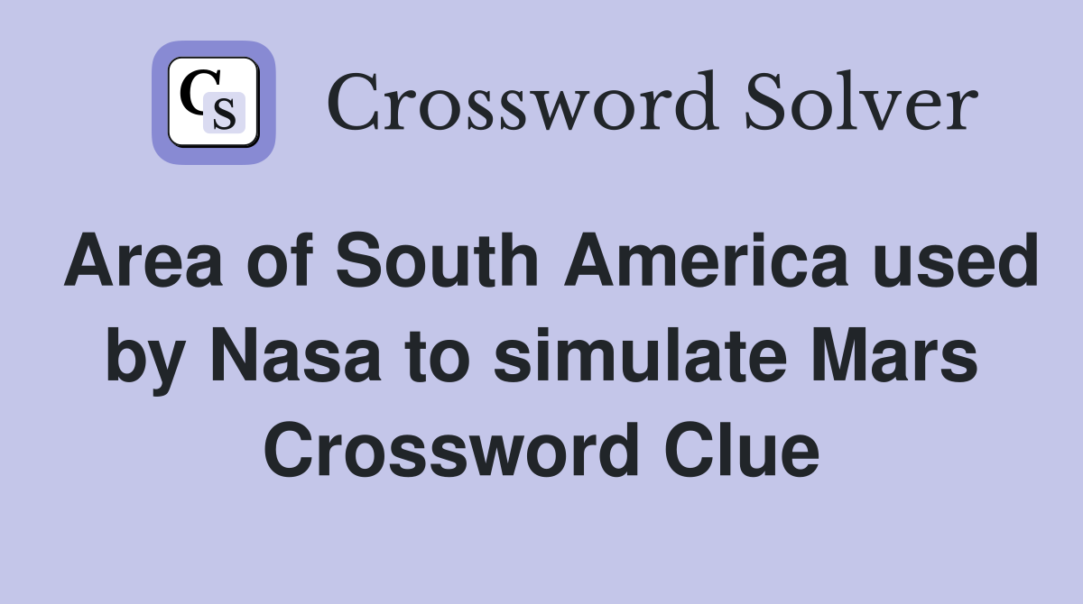 Area of South America used by Nasa to simulate Mars Crossword Clue