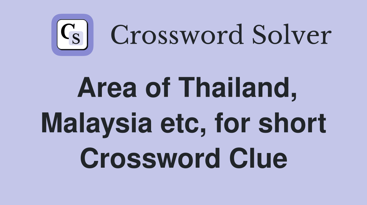 Area of Thailand, Malaysia etc, for short Crossword Clue