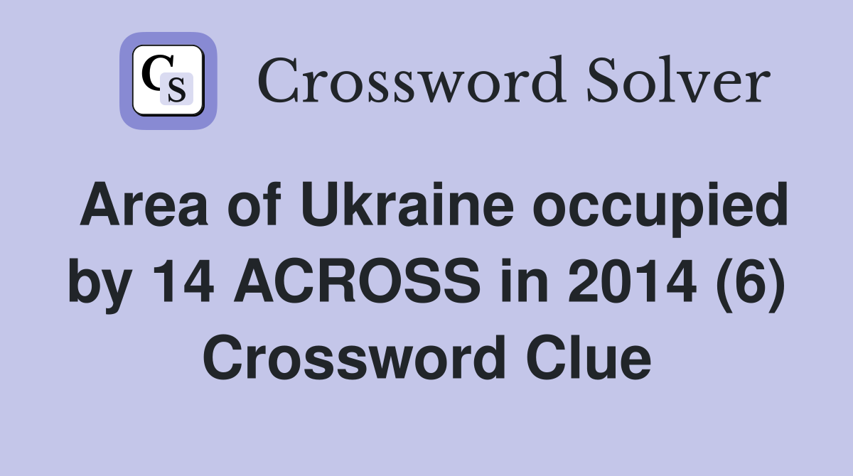 Area of Ukraine occupied by 14 ACROSS in 2014 (6) Crossword Clue