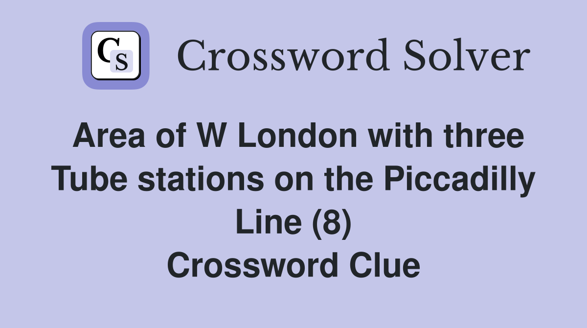 Area of W London with three Tube stations on the Piccadilly Line (8) Crossword Clue