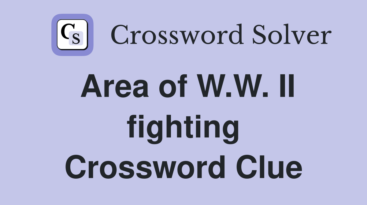 Area of W.W. II fighting Crossword Clue