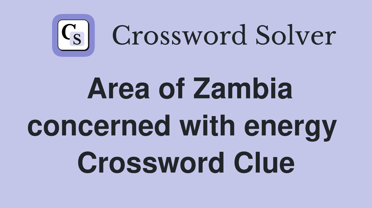 Area of Zambia concerned with energy  Crossword Clue