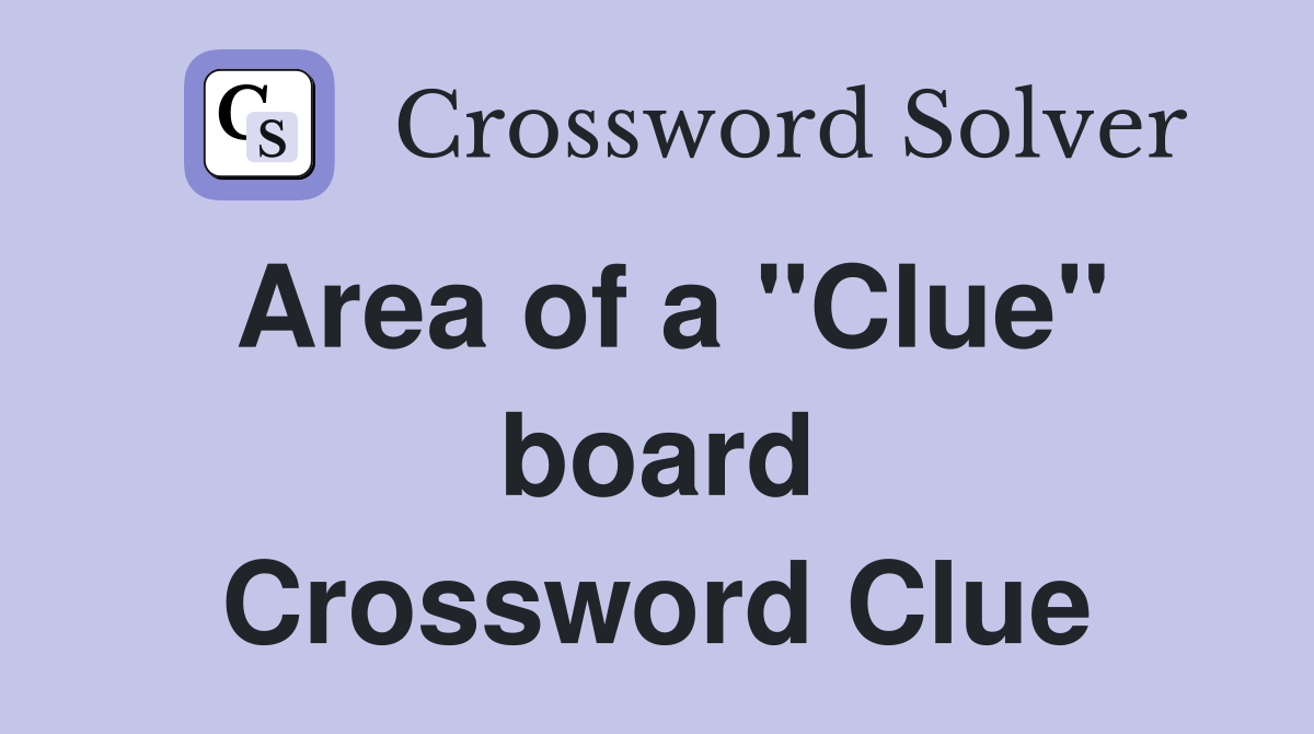 Area of a "Clue" board Crossword Clue
