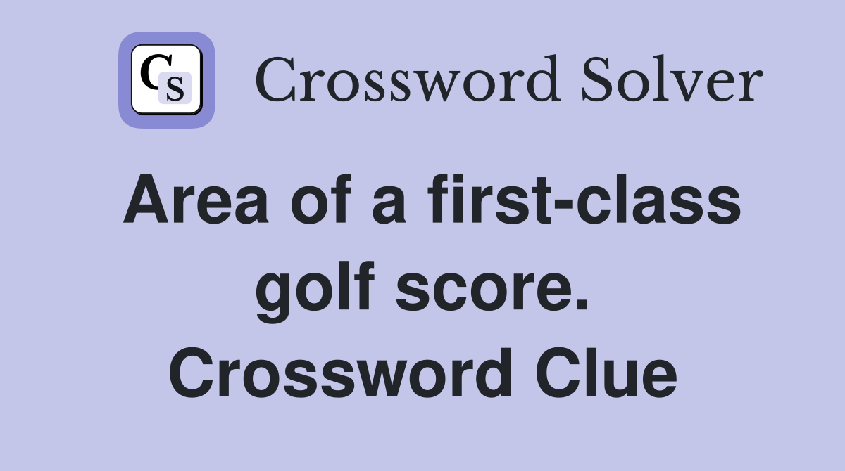 Area of a first-class golf score. Crossword Clue