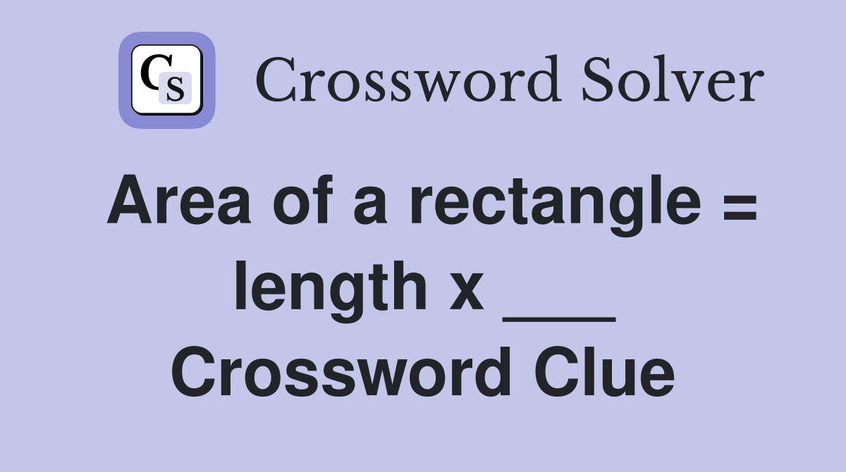Area of a rectangle = length x ___ Crossword Clue