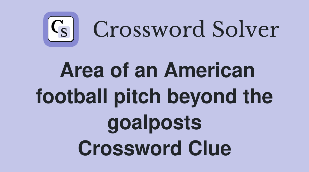 Area of an American football pitch beyond the goalposts Crossword Clue