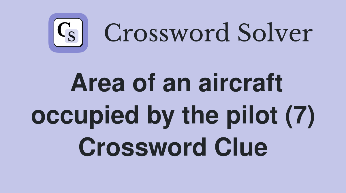Area of an aircraft occupied by the pilot (7) Crossword Clue