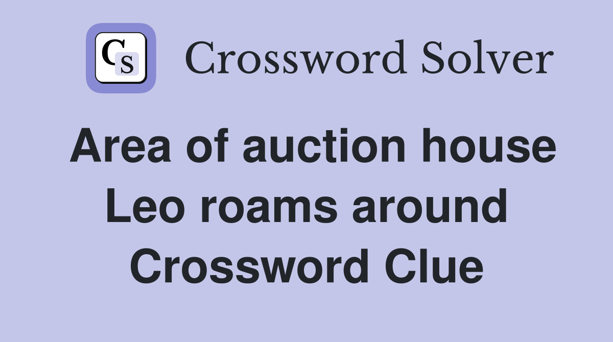 Area of auction house Leo roams around Crossword Clue