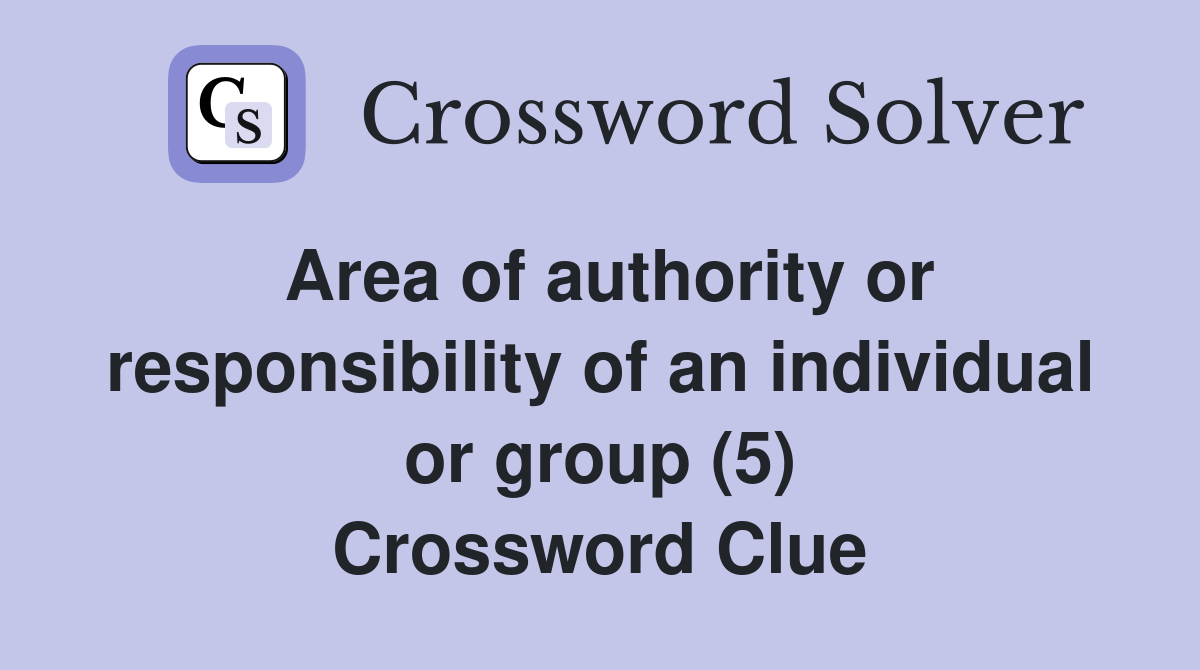 Area of authority or responsibility of an individual or group (5) Crossword Clue