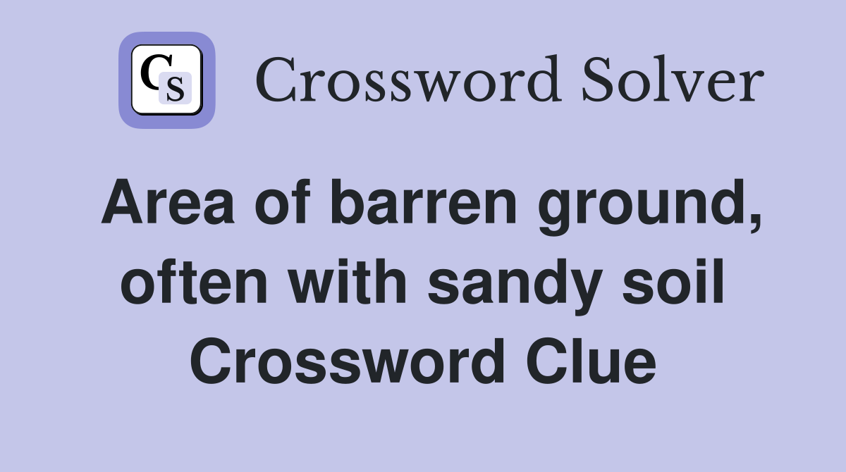 Area of barren ground, often with sandy soil Crossword Clue