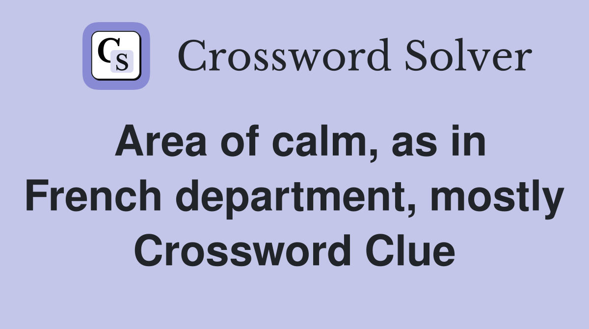 Area of calm, as in French department, mostly Crossword Clue