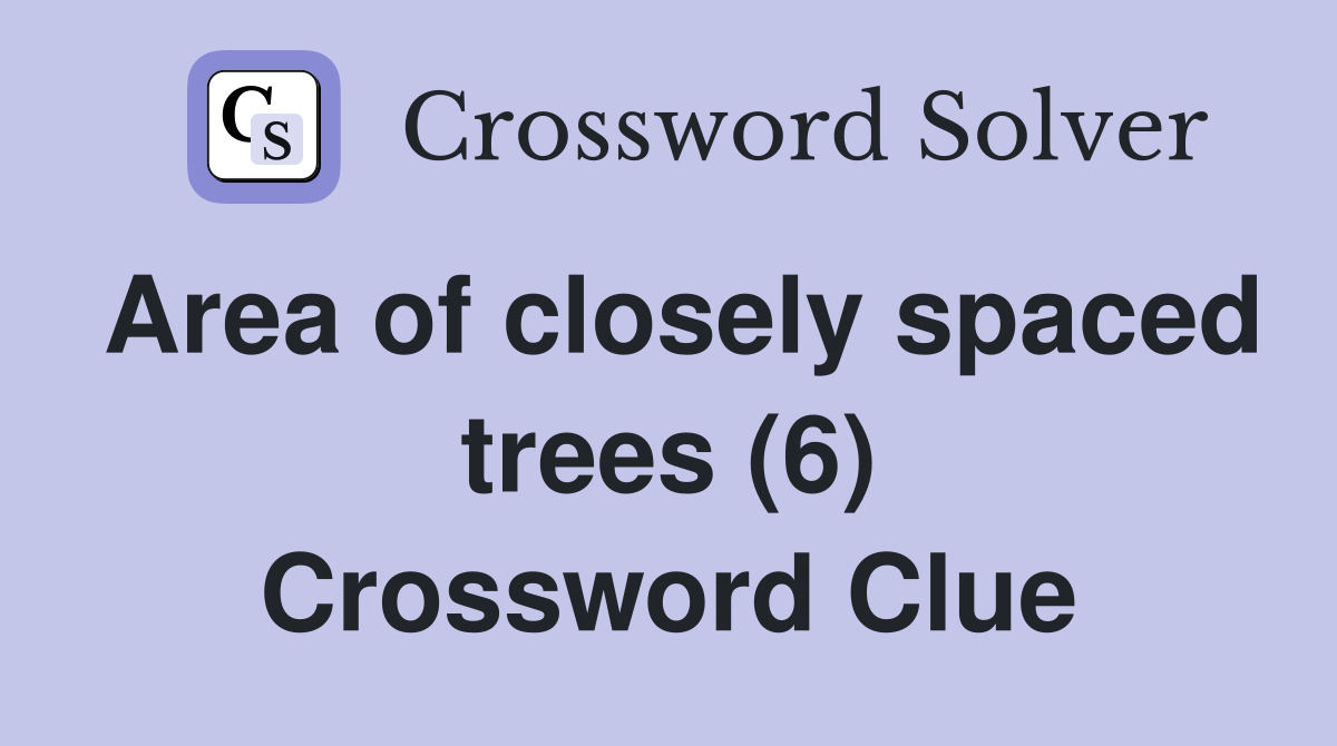 Area of closely spaced trees (6) Crossword Clue