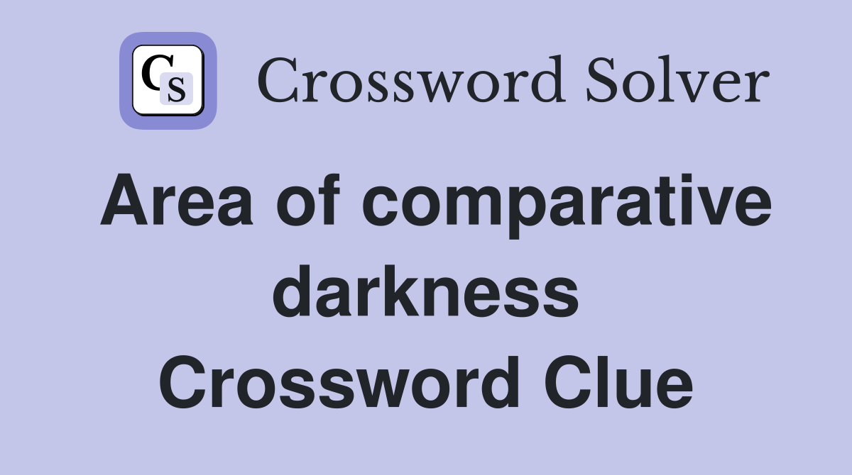 Area of comparative darkness Crossword Clue