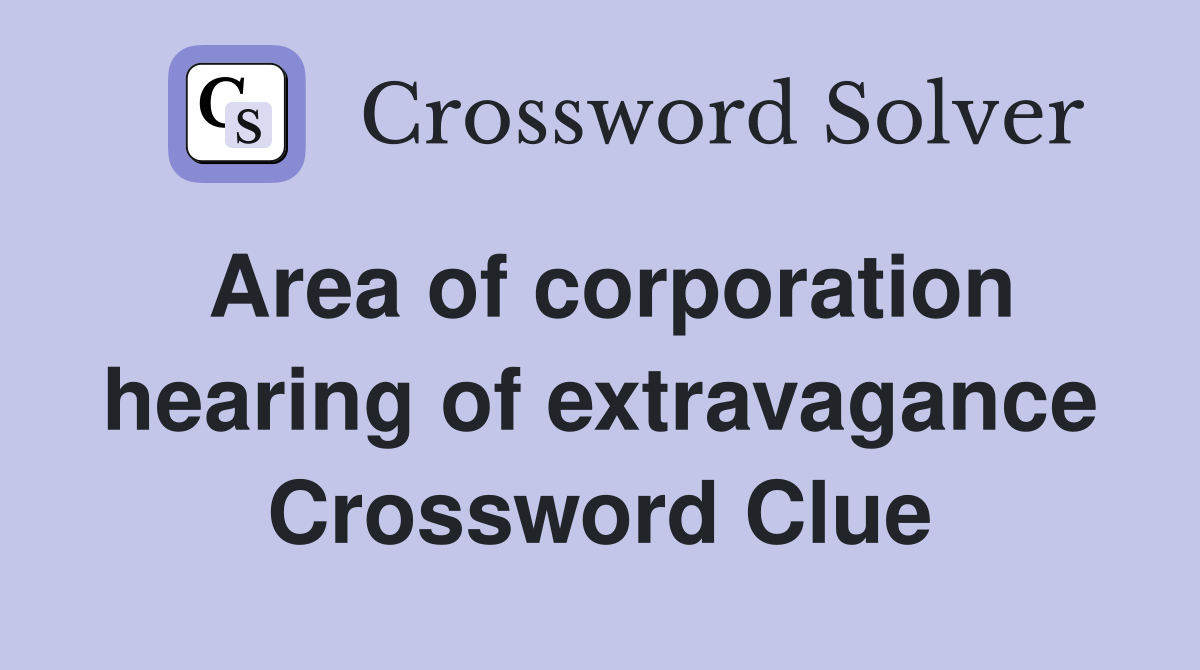 Area of corporation hearing of extravagance Crossword Clue